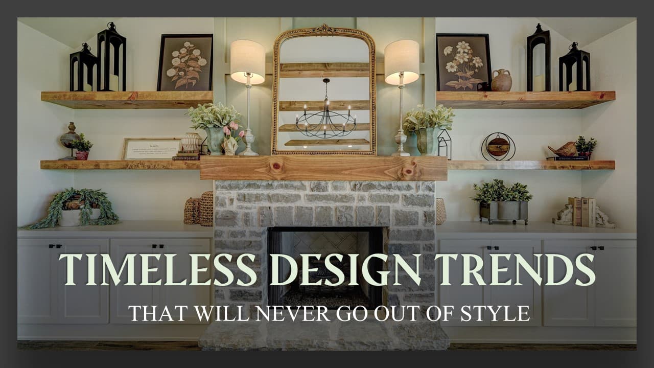 Timeless Design Trends That Will Never Go Out of Style